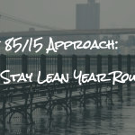 The 85/15 Approach: How To Stay Lean Year Round