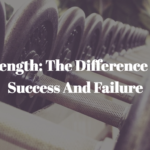 True Strength: The Difference Between Success And Failure