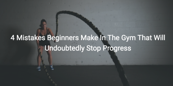 4 mistakes beginners make in the gym