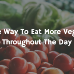 A Simple Way To Eat More Vegetables Throughout The Day