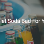 Is Diet Soda Bad For You?