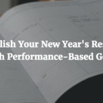 Accomplish Your New Year’s Resolution With Performance-Based Goals