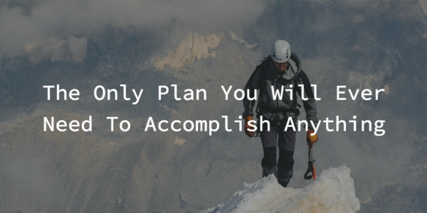 The Only Plan You Will Ever Need To Accomplish Anything