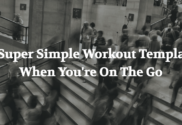 Super Simple Workout Template When You're On The Go