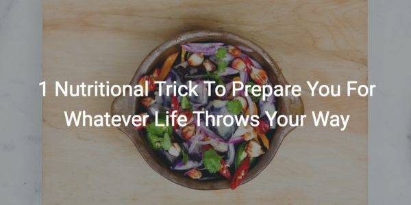 1 nutritional trick to prepare you for whatever life throws your way