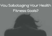 Are you sabotaging your health and fitness goals