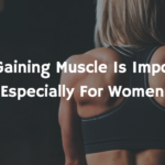 Why Gaining Muscle Is Important (Especially For Women)
