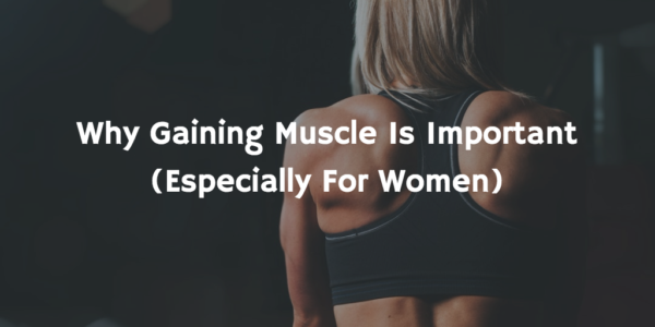 Why Gaining Muscle Is Important (Especially For Women)