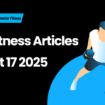 Best Fitness Articles From The Previous Week: August 17 2025
