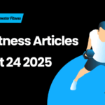 Best Fitness Articles From The Previous Week: August 24 2025